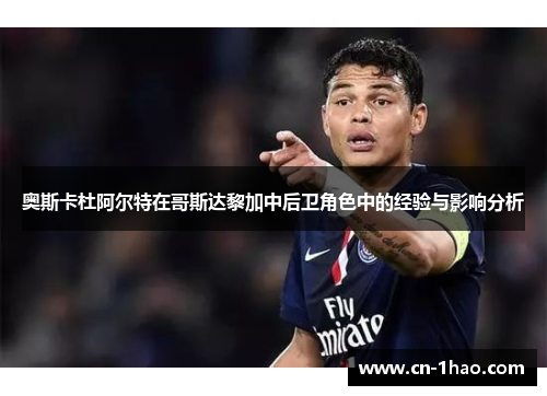 奥斯卡杜阿尔特在哥斯达黎加中后卫角色中的经验与影响分析