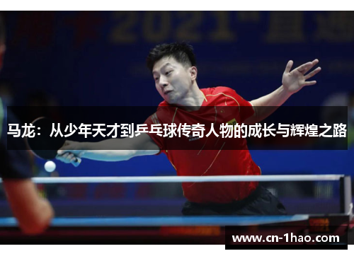 马龙：从少年天才到乒乓球传奇人物的成长与辉煌之路