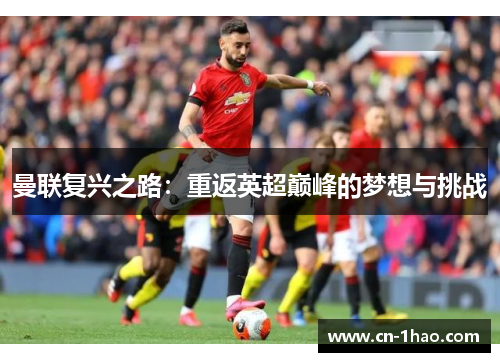曼联复兴之路：重返英超巅峰的梦想与挑战