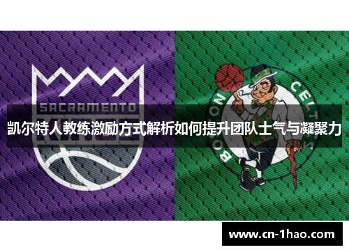 凯尔特人教练激励方式解析如何提升团队士气与凝聚力
