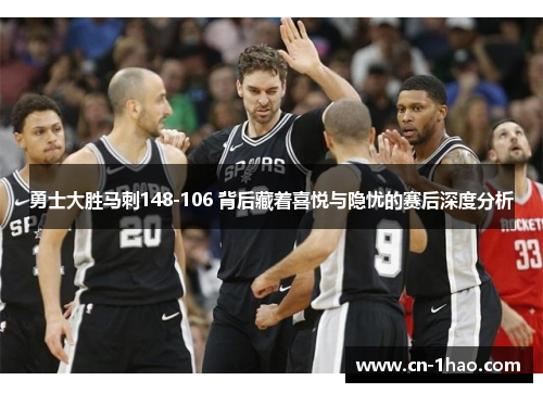 勇士大胜马刺148-106 背后藏着喜悦与隐忧的赛后深度分析