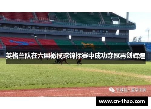 英格兰队在六国橄榄球锦标赛中成功夺冠再创辉煌