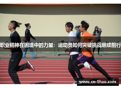 职业精神在困境中的力量：运动员如何突破挑战继续前行