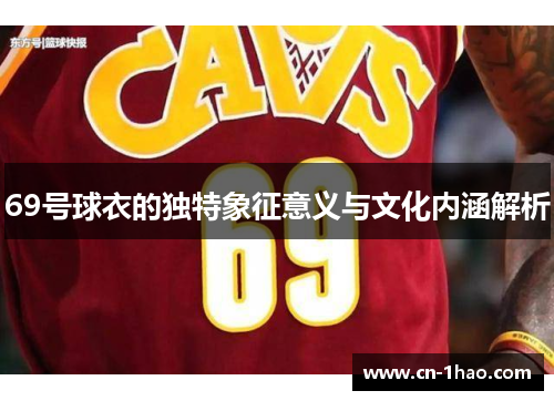 69号球衣的独特象征意义与文化内涵解析