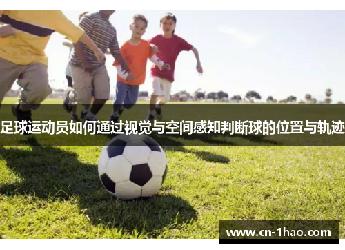 足球运动员如何通过视觉与空间感知判断球的位置与轨迹