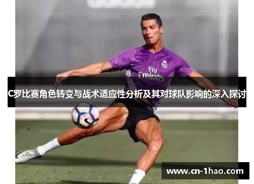 C罗比赛角色转变与战术适应性分析及其对球队影响的深入探讨